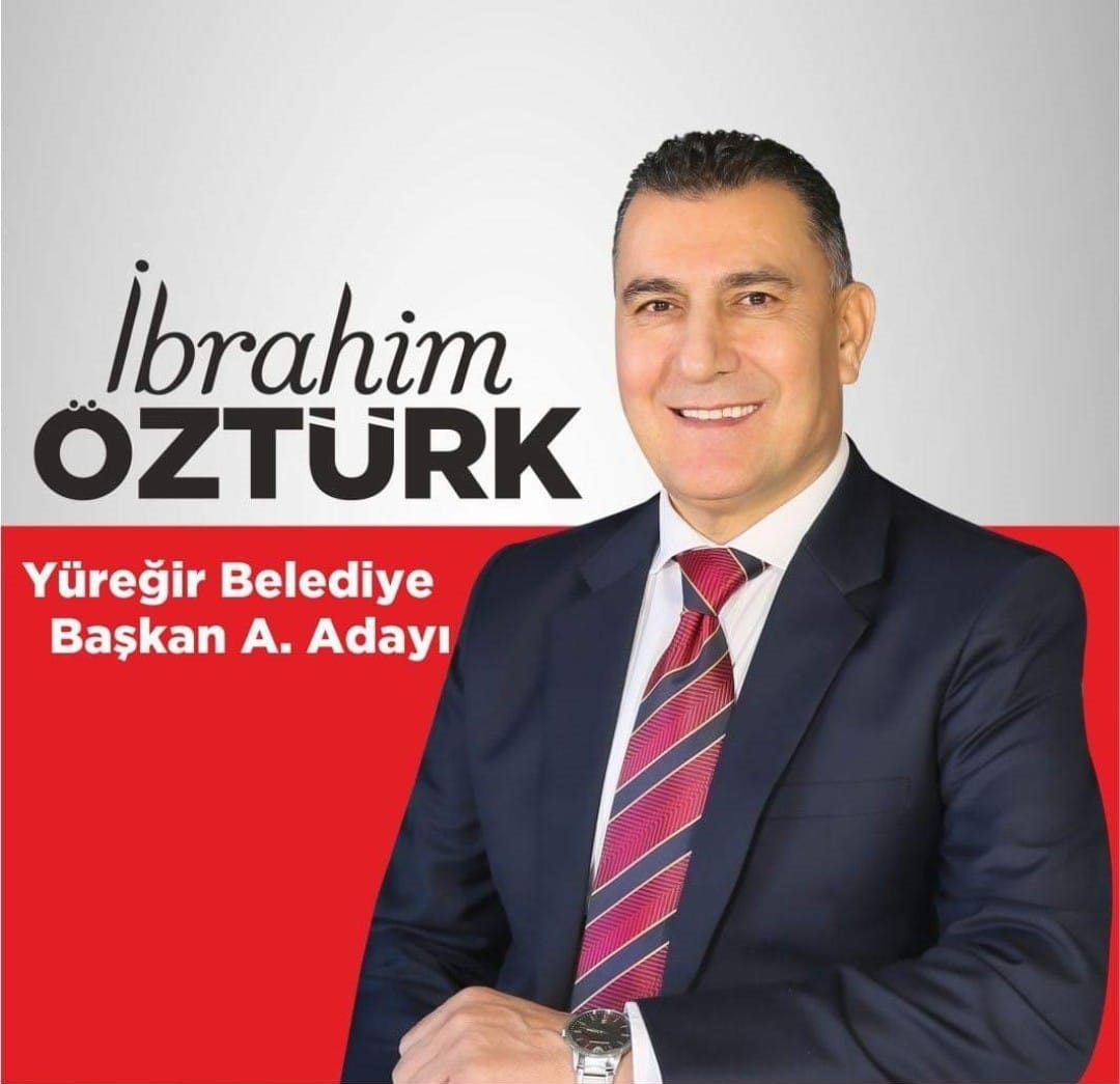 YÜREĞİR BELEDİYE BAŞKANLIĞI ADAY ADAYI İBRAHİM ÖZTÜRK